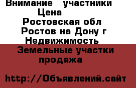 Внимание, “участники“!!!!   › Цена ­ 2 403 000 - Ростовская обл., Ростов-на-Дону г. Недвижимость » Земельные участки продажа   